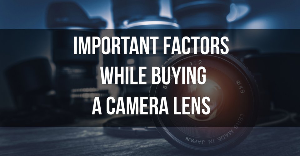 Important factors while buying a camera lens